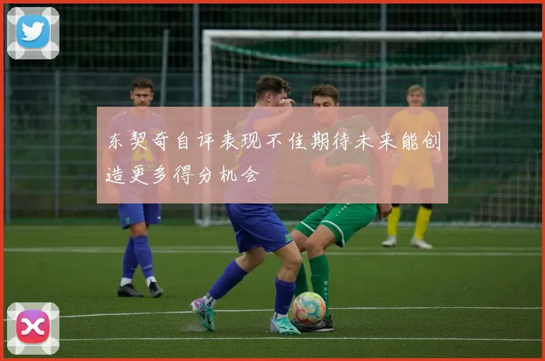东契奇自评表现不佳期待未来能创造更多得分机会