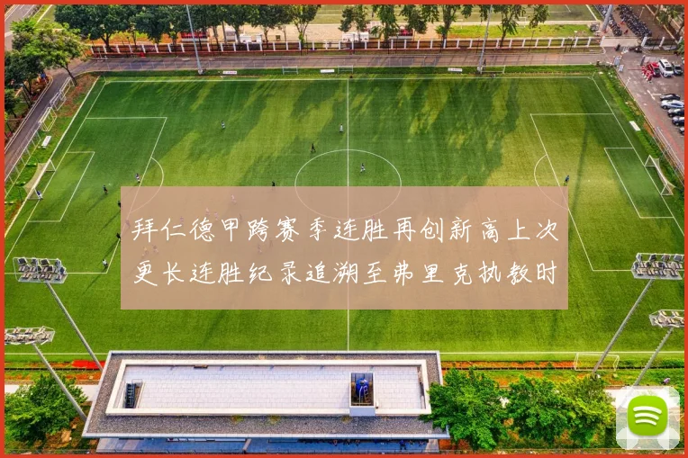 拜仁德甲跨赛季连胜再创新高上次更长连胜纪录追溯至弗里克执教时期