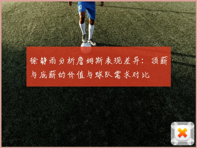 徐静雨分析詹姆斯表现差异：顶薪与底薪的价值与球队需求对比